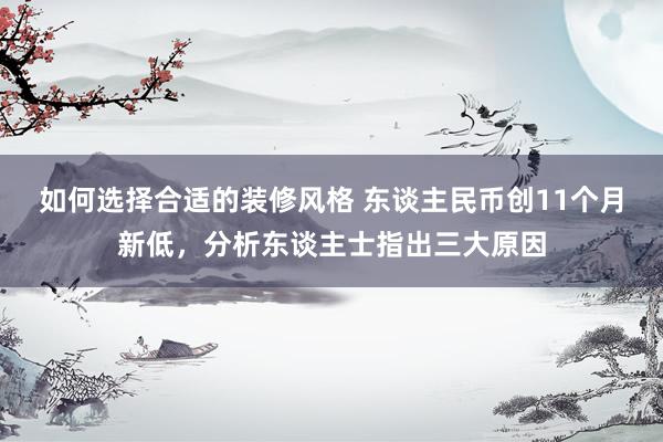 如何选择合适的装修风格 东谈主民币创11个月新低，分析东谈主士指出三大原因