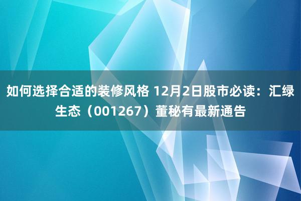 如何选择合适的装修风格 12月2日股市必读：汇绿生态（001267）董秘有最新通告