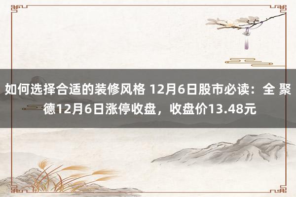 如何选择合适的装修风格 12月6日股市必读：全 聚 德12月6日涨停收盘，收盘价13.48元