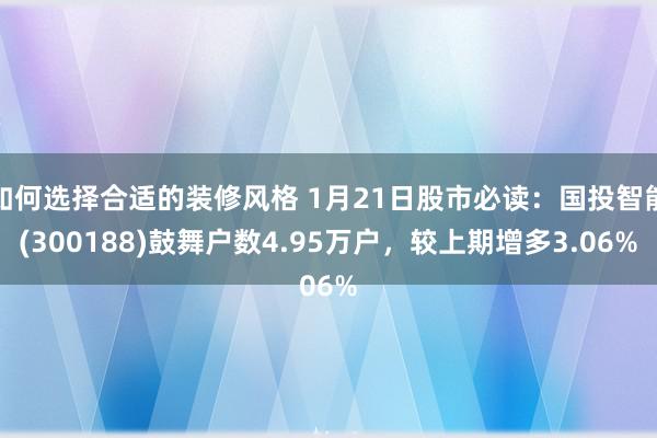 如何选择合适的装修风格 1月21日股市必读：国投智能(300188)鼓舞户数4.95万户，较上期增多3.06%