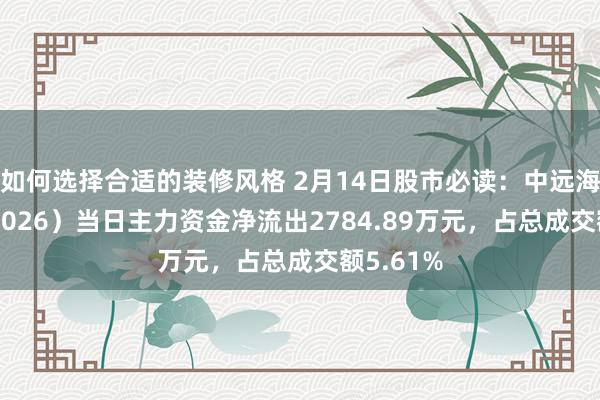 如何选择合适的装修风格 2月14日股市必读：中远海能（600026）当日主力资金净流出2784.89万元，占总成交额5.61%