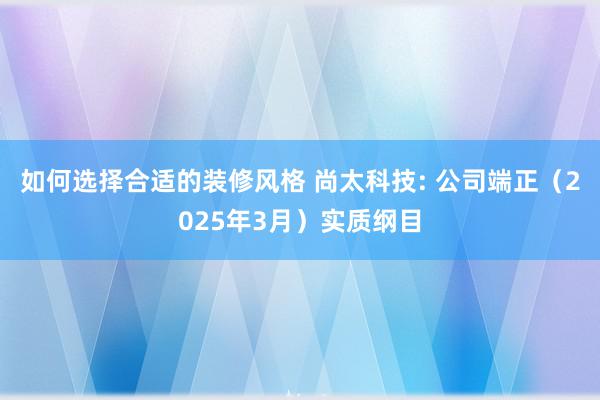 如何选择合适的装修风格 尚太科技: 公司端正（2025年3月）实质纲目