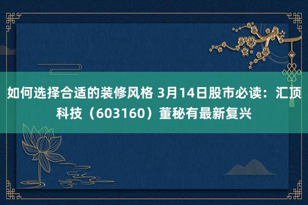 如何选择合适的装修风格 3月14日股市必读：汇顶科技（603160）董秘有最新复兴